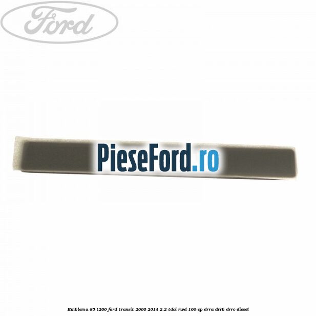 Emblema 85 T260 Ford Transit 2006-2014 2.2 TDCi RWD 100 cp DRRA, DRRB, DRRC diesel