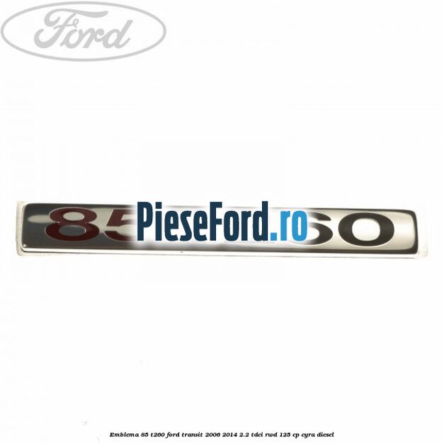 Emblema 85 T260 Ford Transit 2006-2014 2.2 TDCi RWD 125 cp CYRA diesel
