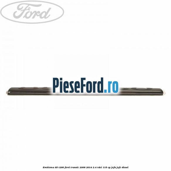 Emblema 85 T260 Ford Transit 2006-2014 2.4 TDCi 115 cp JXFA, JXFC diesel