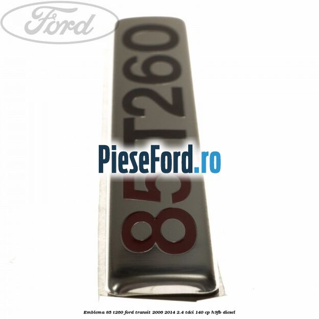 Emblema 85 T260 Ford Transit 2006-2014 2.4 TDCi 140 cp H9FB diesel