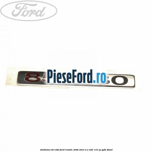 Emblema 85 T280 Ford Transit 2006-2014 2.2 TDCi 110 cp QVFA diesel