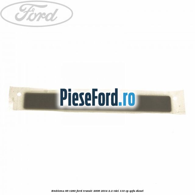 Emblema 85 T280 Ford Transit 2006-2014 2.2 TDCi 110 cp QVFA diesel