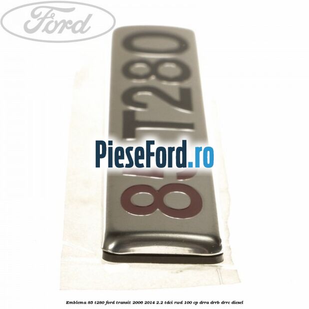 Emblema 85 T280 Ford Transit 2006-2014 2.2 TDCi RWD 100 cp DRRA, DRRB, DRRC diesel