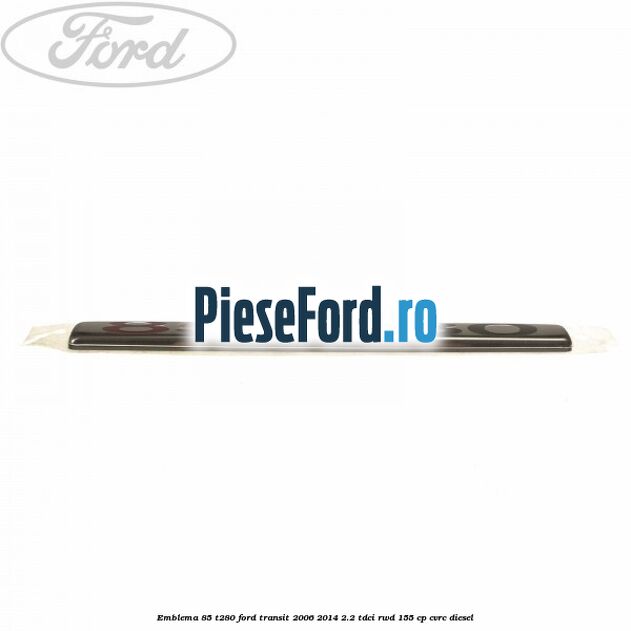 Emblema 85 T280 Ford Transit 2006-2014 2.2 TDCi RWD 155 cp CVRC diesel