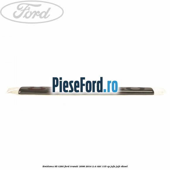 Emblema 85 T280 Ford Transit 2006-2014 2.4 TDCi 115 cp JXFA, JXFC diesel
