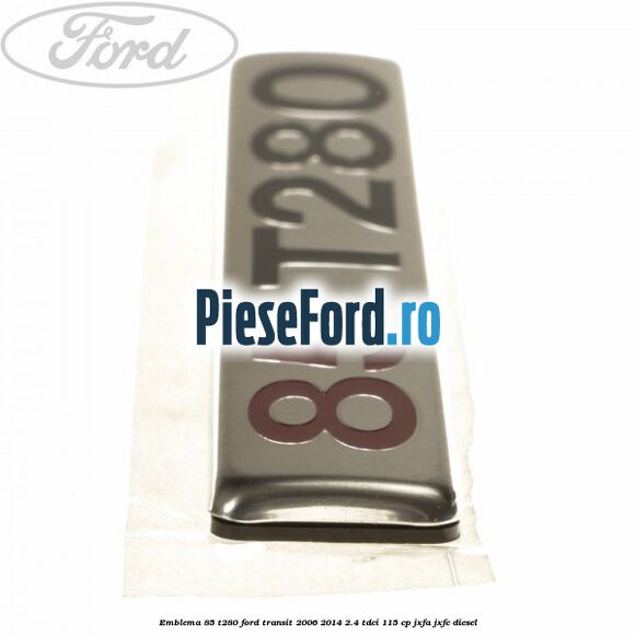 Emblema 85 T280 Ford Transit 2006-2014 2.4 TDCi 115 cp JXFA, JXFC diesel
