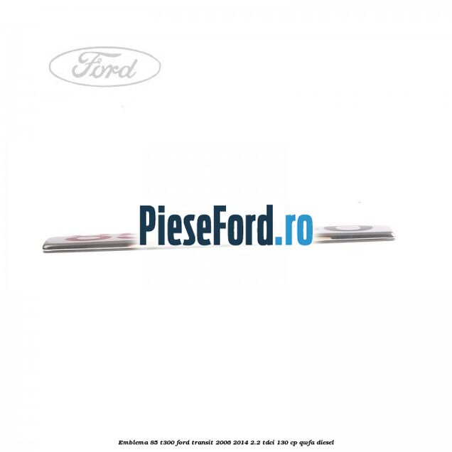 Emblema 85 T300 Ford Transit 2006-2014 2.2 TDCi 130 cp QWFA diesel