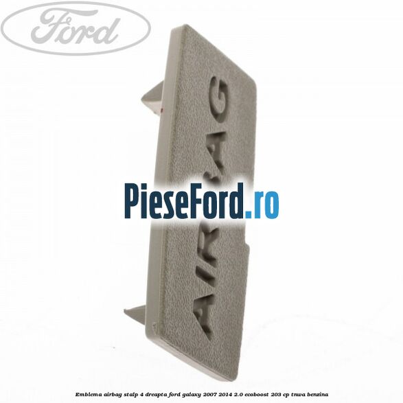 Emblema Airbag stalp 4 dreapta Ford Galaxy 2007-2014 2.0 EcoBoost 203 cp TNWA benzina