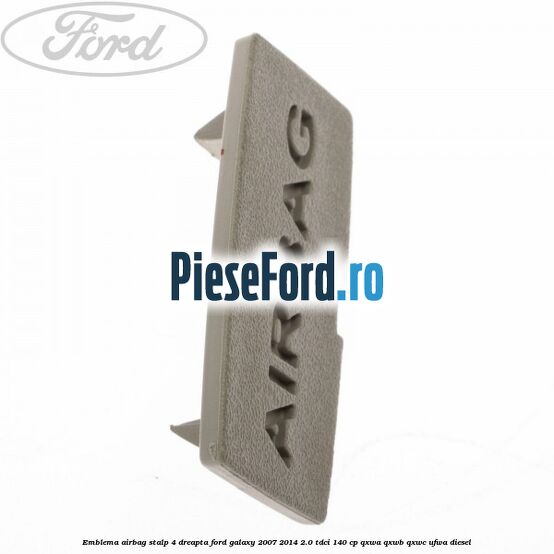 Emblema Airbag stalp 4 dreapta Ford Galaxy 2007-2014 2.0 TDCi 140 cp QXWA, QXWB, QXWC, UFWA diesel