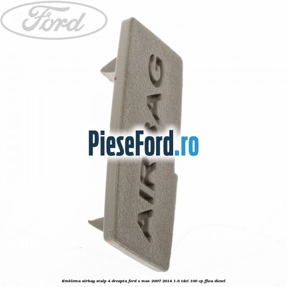 Emblema Airbag stalp 4 dreapta Ford S-Max 2007-2014 1.8 TDCi 100 cp FFWA diesel