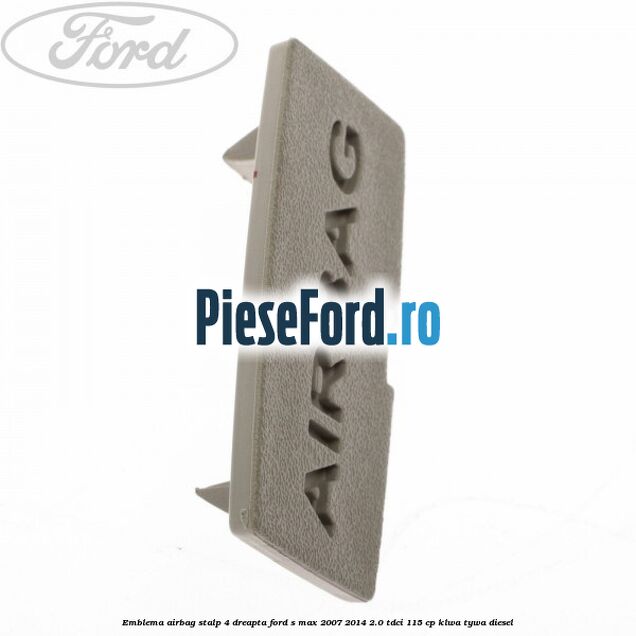 Emblema Airbag stalp 4 dreapta Ford S-Max 2007-2014 2.0 TDCi 115 cp KLWA, TYWA diesel
