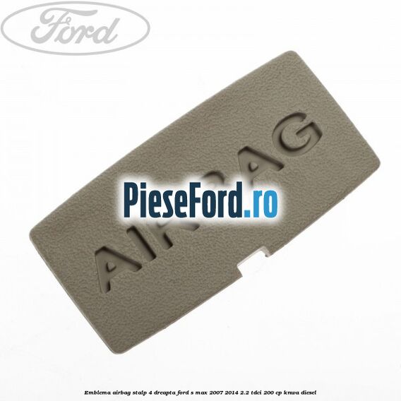Emblema Airbag stalp 4 dreapta Ford S-Max 2007-2014 2.2 TDCi 200 cp KNWA diesel
