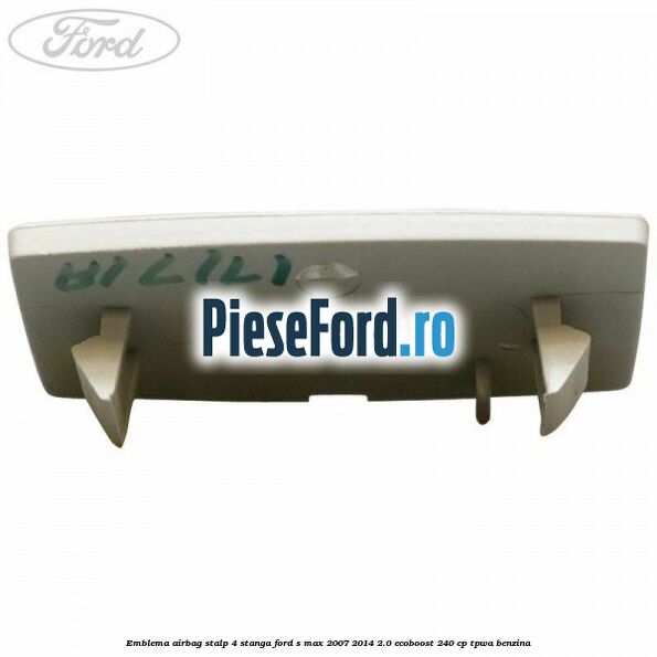 Emblema Airbag stalp 4 stanga Ford S-Max 2007-2014 2.0 EcoBoost 240 cp TPWA benzina