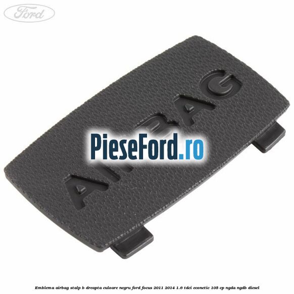 Emblema Airbag stalp B dreapta culoare negru Ford Focus 2011-2014 1.6 TDCi ECOnetic 105 cp NGDA, NGDB diesel