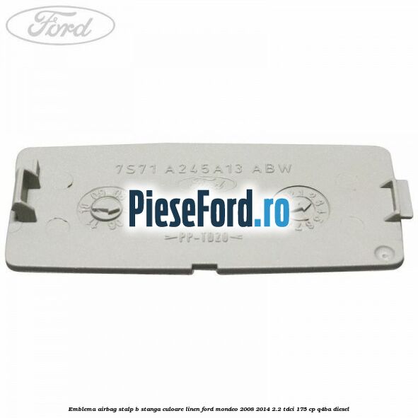 Emblema Airbag stalp B stanga culoare linen Ford Mondeo 2008-2014 2.2 TDCi 175 cp Q4BA diesel