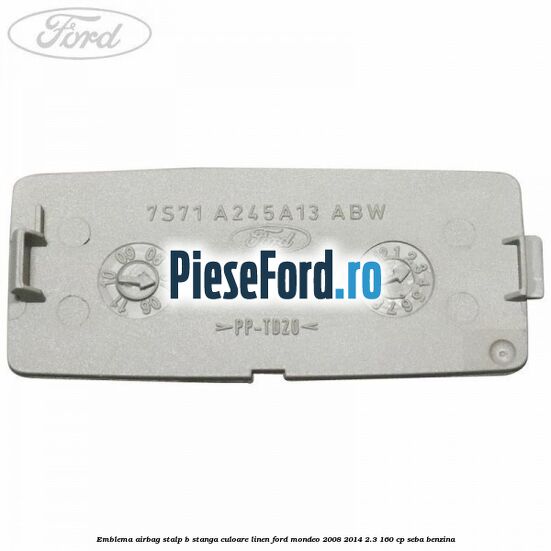 Emblema Airbag stalp B stanga culoare linen Ford Mondeo 2008-2014 2.3 160 cp SEBA benzina