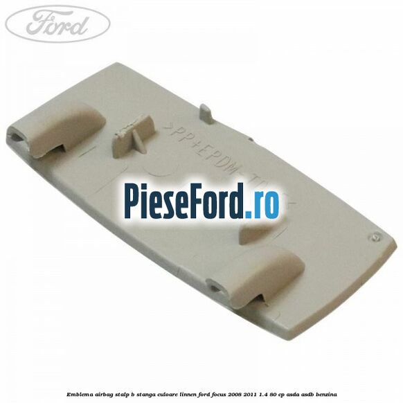 Emblema Airbag stalp B stanga culoare linnen Ford Focus 2008-2011 1.4 80 cp ASDA, ASDB benzina