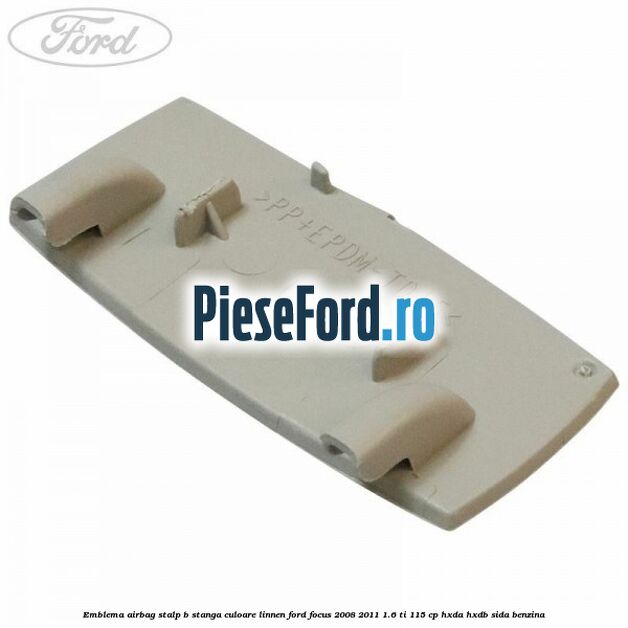 Emblema Airbag stalp B stanga culoare linnen Ford Focus 2008-2011 1.6 Ti 115 cp HXDA, HXDB, SIDA benzina