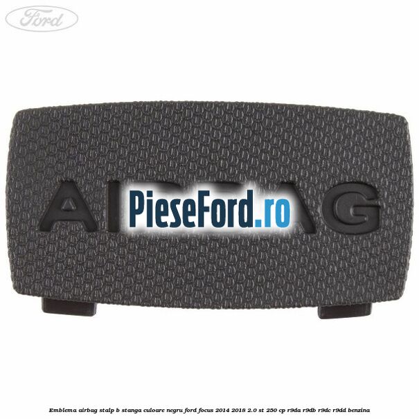 Emblema Airbag stalp B stanga culoare negru Ford Focus 2014-2018 2.0 ST 250 cp R9DA, R9DB, R9DC, R9DD benzina
