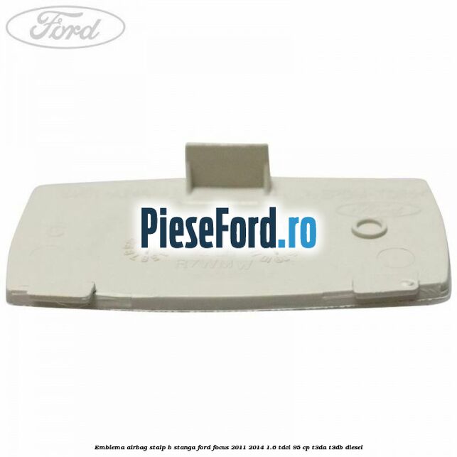 Emblema Airbag stalp B stanga Ford Focus 2011-2014 1.6 TDCi 95 cp T3DA, T3DB diesel