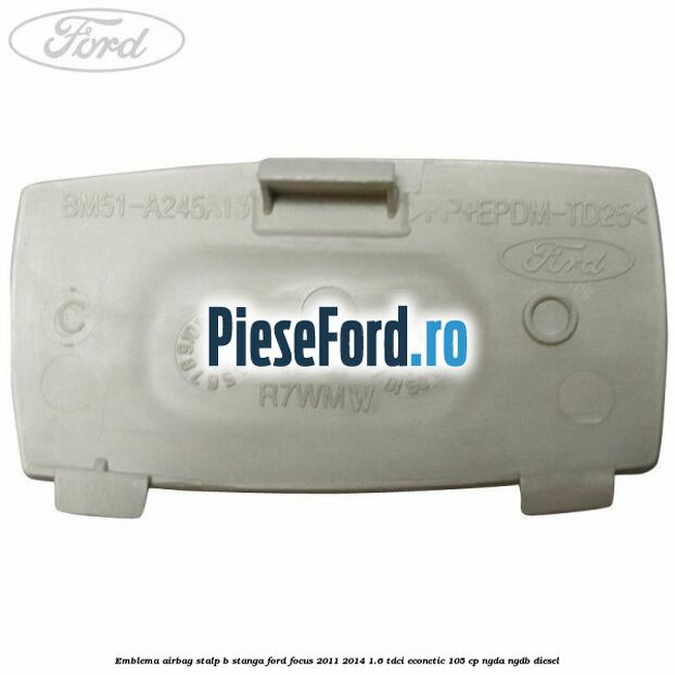 Emblema Airbag stalp B stanga Ford Focus 2011-2014 1.6 TDCi ECOnetic 105 cp Emblema Airbag stalp B stanga Ford Focus 2011-2014 1.6 TDCi ECOnetic 105 cp NGDA, NGDB diesel