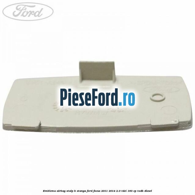 Emblema Airbag stalp B stanga Ford Focus 2011-2014 2.0 TDCi 163 cp TXDB diesel