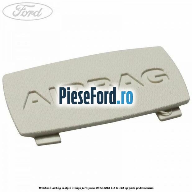 Emblema Airbag stalp B stanga Ford Focus 2014-2018 1.6 Ti 125 cp PNDA, PNDD benzina