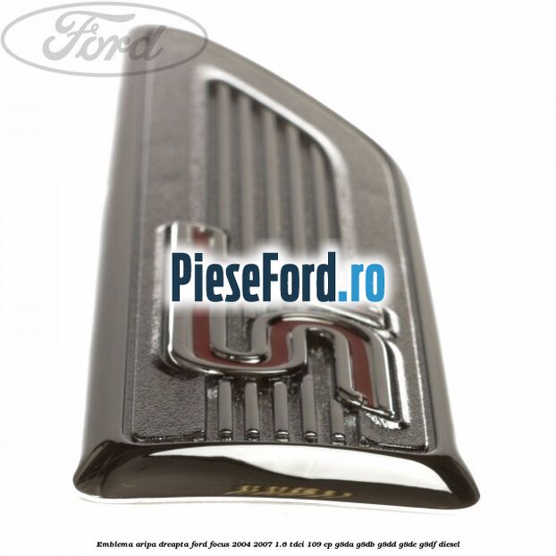 Emblema aripa dreapta Ford Focus 2004-2007 1.6 TDCi 109 cp G8DA, G8DB, G8DD, G8DE, G8DF diesel