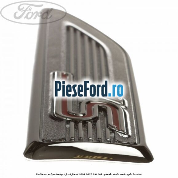 Emblema aripa dreapta Ford Focus 2004-2007 2.0 145 cp Emblema aripa dreapta Ford Focus 2004-2007 2.0 145 cp AODA, AODB, AODE, SYDA benzina
