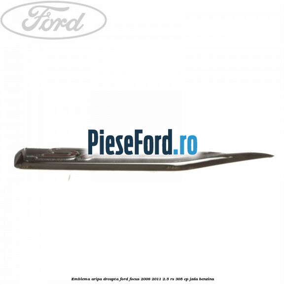 Emblema aripa dreapta Ford Focus 2008-2011 2.5 RS 305 cp JZDA benzina
