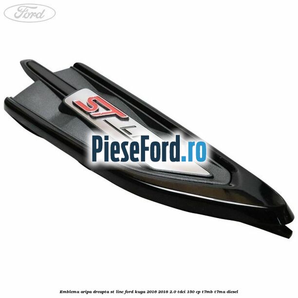 Emblema aripa dreapta ST Line Ford Kuga 2016-2018 2.0 TDCi 150 cp Emblema aripa dreapta ST Line Ford Kuga 2016-2018 2.0 TDCi 150 cp T7MB, T7MA diesel