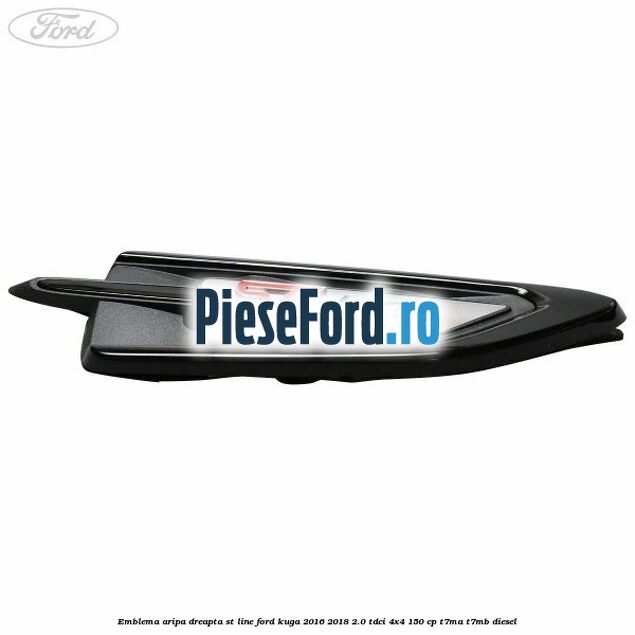 Emblema aripa dreapta ST Line Ford Kuga 2016-2018 2.0 TDCi 4x4 150 cp Emblema aripa dreapta ST Line Ford Kuga 2016-2018 2.0 TDCi 4x4 150 cp T7MA, T7MB diesel