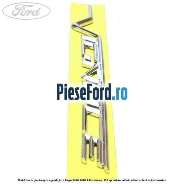 Emblema aripa dreapta Vignale Ford Kuga 2016-2018 1.5 EcoBoost 150 cp Emblema aripa dreapta Vignale Ford Kuga 2016-2018 1.5 EcoBoost 150 cp M8MA, M8MB, M8MC, M8MD, M8ME benzina