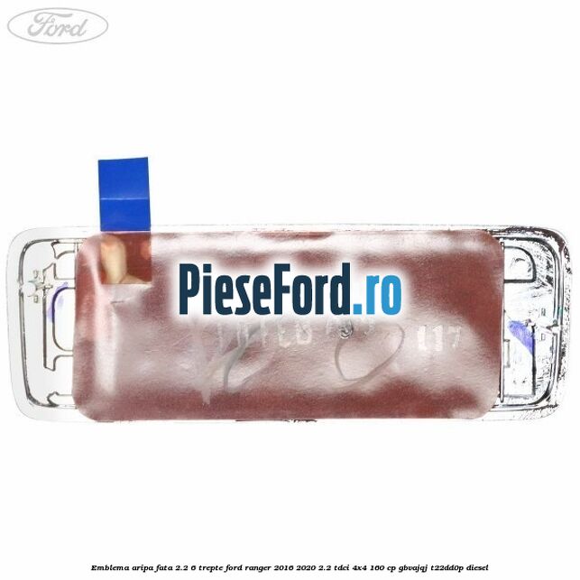 Emblema aripa fata 2.2 6 trepte Ford Ranger 2016-2020 2.2 TDCi 4x4 160 cp Emblema aripa fata 2.2 6 trepte Ford Ranger 2016-2020 2.2 TDCi 4x4 160 cp GBVAJQJ, T22DD0P diesel