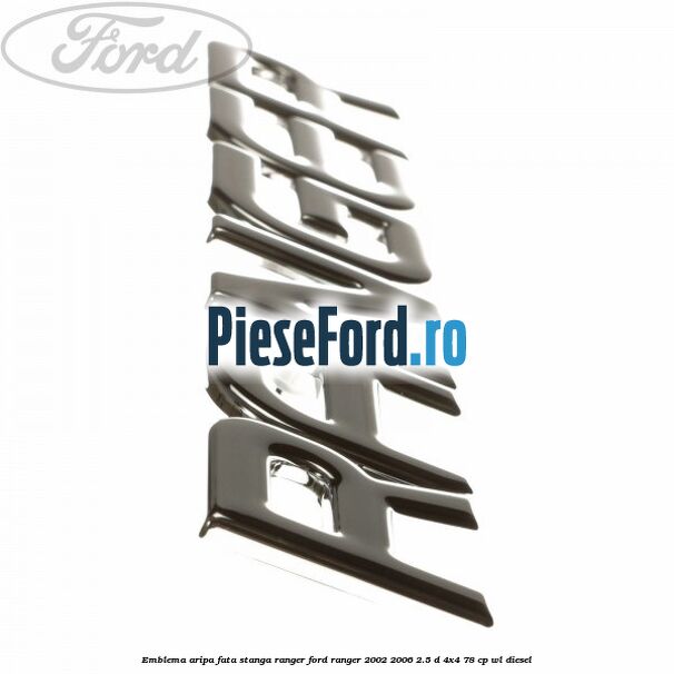 Emblema aripa fata stanga RANGER Ford Ranger 2002-2006 2.5 D 4x4 78 cp WL diesel