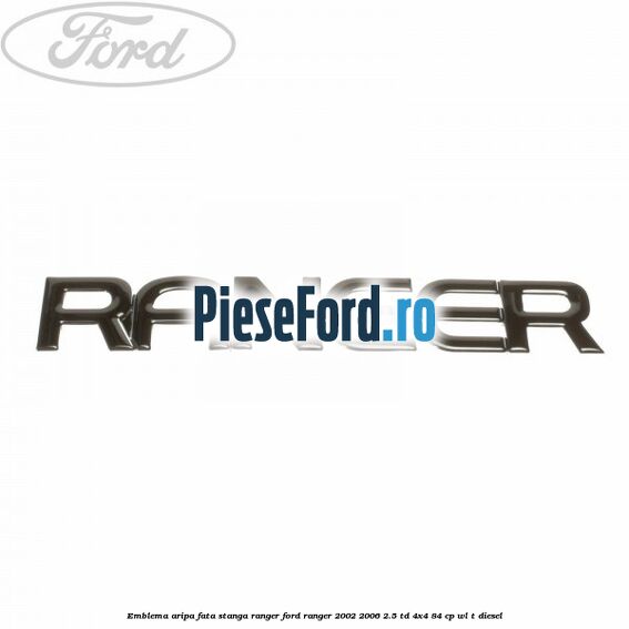 Emblema aripa fata stanga RANGER Ford Ranger 2002-2006 2.5 TD 4x4 84 cp WL-T diesel