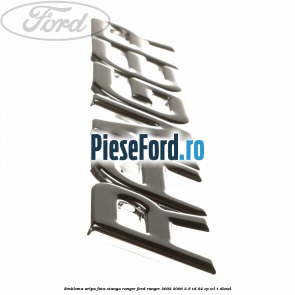Emblema aripa fata stanga RANGER Ford Ranger 2002-2006 2.5 TD 84 cp WL-T diesel