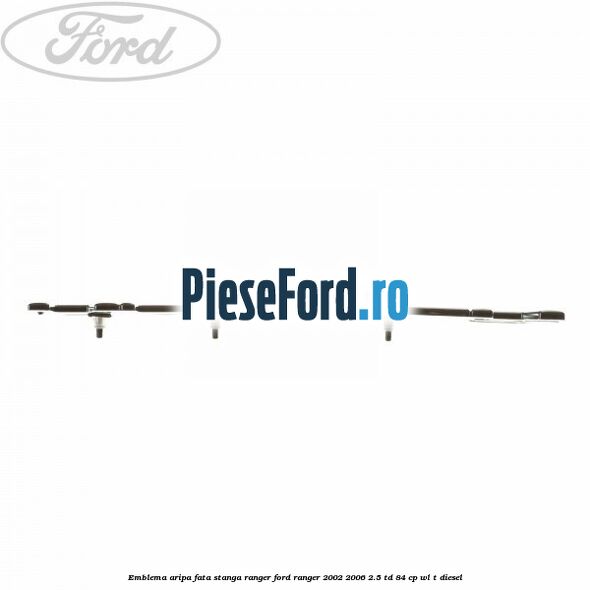 Emblema aripa fata stanga RANGER Ford Ranger 2002-2006 2.5 TD 84 cp WL-T diesel