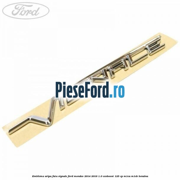 Emblema aripa fata Vignale Ford Mondeo 2014-2018 1.0 EcoBoost 125 cp M1CA, M1CB benzina
