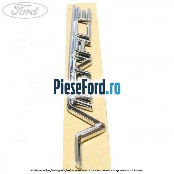 Emblema aripa fata Vignale Ford Mondeo 2014-2018 1.0 EcoBoost 125 cp M1CA, M1CB benzina