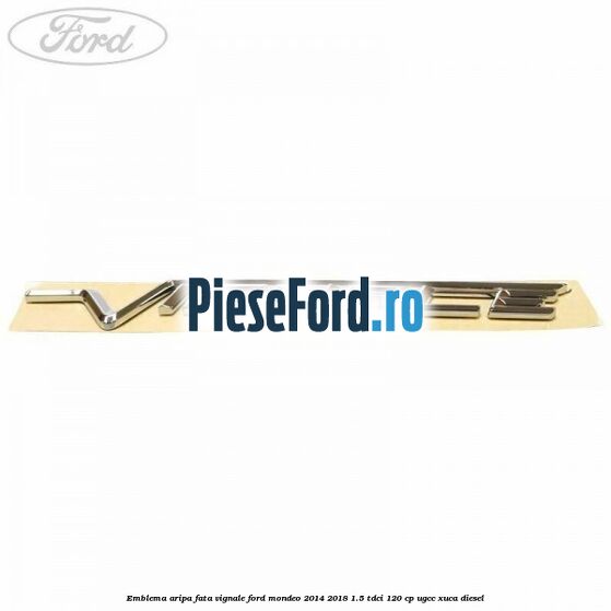 Emblema aripa fata Vignale Ford Mondeo 2014-2018 1.5 TDCi 120 cp UGCC, XUCA diesel