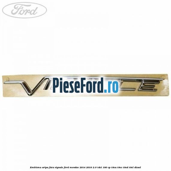 Emblema aripa fata Vignale Ford Mondeo 2014-2018 2.0 TDCi 180 cp T8CA, T8CC, T8CD, T8CL diesel