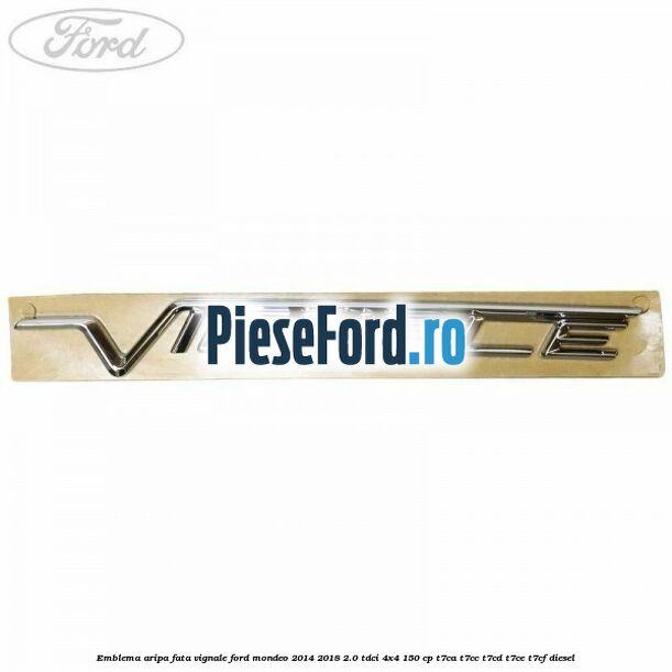 Emblema aripa fata Vignale Ford Mondeo 2014-2018 2.0 TDCi 4x4 150 cp T7CA, T7CC, T7CD, T7CE, T7CF diesel