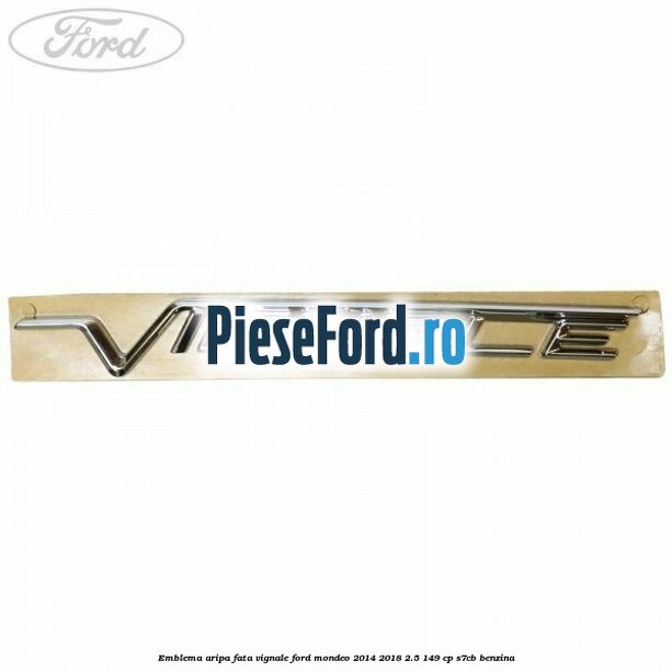 Emblema aripa fata Vignale Ford Mondeo 2014-2018 2.5 149 cp S7CB benzina