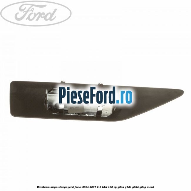 Emblema aripa stanga Ford Focus 2004-2007 2.0 TDCi 136 cp G6DA, G6DB, G6DD, G6DG diesel