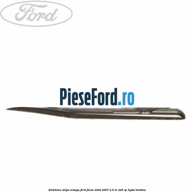 Emblema aripa stanga Ford Focus 2004-2007 2.5 ST 225 cp HYDA benzina
