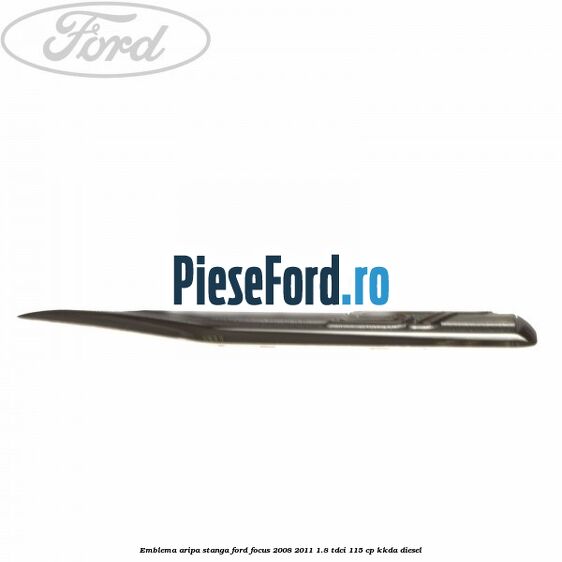 Emblema aripa stanga Ford Focus 2008-2011 1.8 TDCi 115 cp KKDA diesel