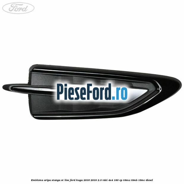 Emblema aripa Stanga ST Line Ford Kuga 2016-2018 2.0 TDCi 4x4 180 cp T8MA, T8MB, T8MC diesel