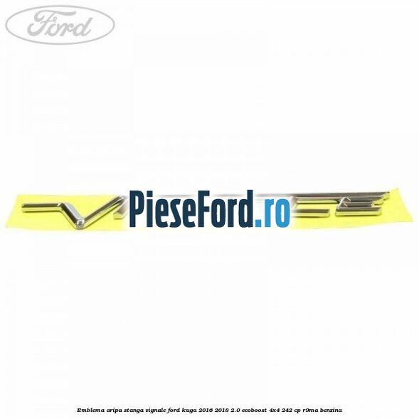 Emblema aripa stanga Vignale Ford Kuga 2016-2018 2.0 EcoBoost 4x4 242 cp R9MA benzina