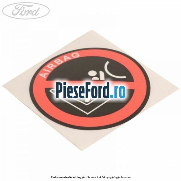 Emblema atentie airbag Ford B-Max 1.4 90 cp